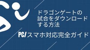 【2025最新】ドラゴンゲートの試合をダウンロードする方法｜PC/スマホ対応完全ガイドを徹底解説